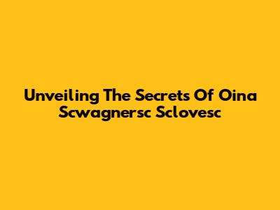 Unveiling The Secrets Of Oina Scwagnersc Sclovesc