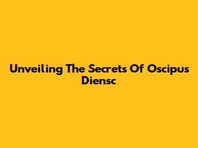 Unveiling The Secrets Of Oscipus Diensc