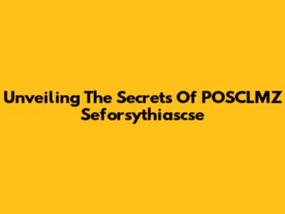 Unveiling The Secrets Of POSCLMZ Seforsythiascse