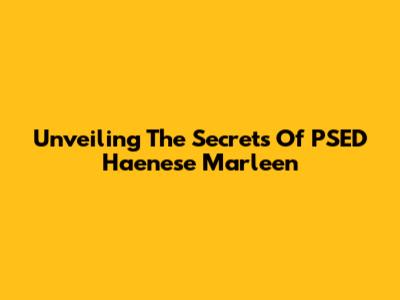 Unveiling The Secrets Of PSED Haenese Marleen