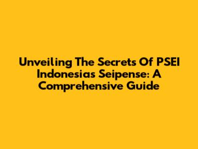 Unveiling The Secrets Of PSEI Indonesia's Seipense: A Comprehensive Guide