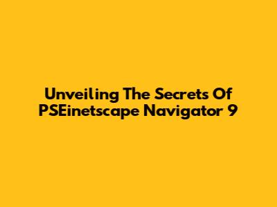 Unveiling The Secrets Of PSEinetscape Navigator 9