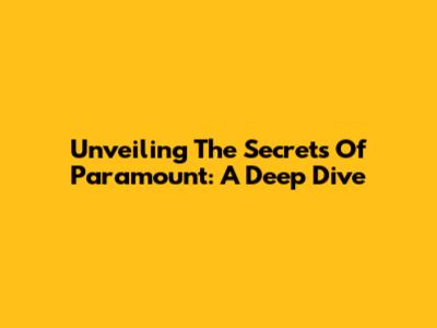 Unveiling The Secrets Of Paramount: A Deep Dive