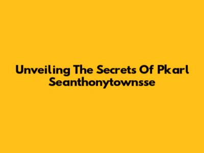 Unveiling The Secrets Of Pkarl Seanthonytownsse