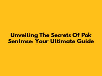 Unveiling The Secrets Of Pok Senlmse: Your Ultimate Guide