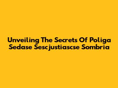 Unveiling The Secrets Of Poliga Sedase Sescjustiascse Sombria