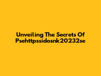 Unveiling The Secrets Of Psehttpssidosnk20232se