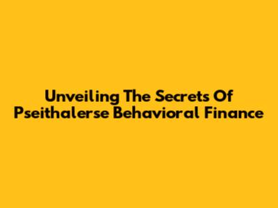 Unveiling The Secrets Of Pseithalerse Behavioral Finance