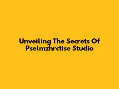 Unveiling The Secrets Of Pselmzhrctise Studio