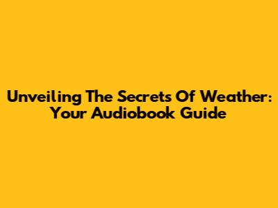 Unveiling The Secrets Of Weather: Your Audiobook Guide