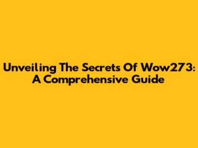 Unveiling The Secrets Of Wow273: A Comprehensive Guide