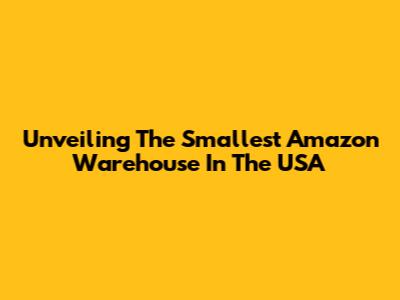 Unveiling The Smallest Amazon Warehouse In The USA
