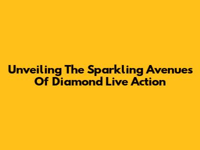 Unveiling The Sparkling Avenues Of 'Diamond' Live Action