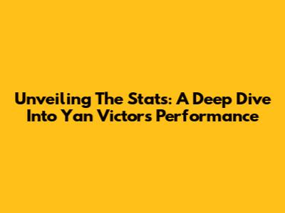 Unveiling The Stats: A Deep Dive Into Yan Victor's Performance