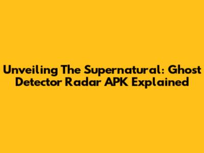 Unveiling The Supernatural: Ghost Detector Radar APK Explained