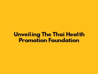 Unveiling The Thai Health Promotion Foundation