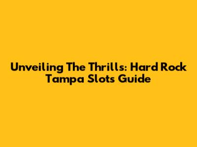 Unveiling The Thrills: Hard Rock Tampa Slots Guide