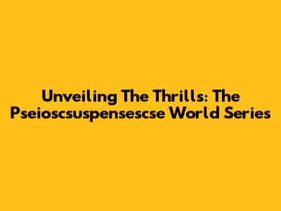 Unveiling The Thrills: The Pseioscsuspensescse World Series