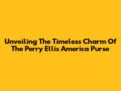 Unveiling The Timeless Charm Of The Perry Ellis America Purse