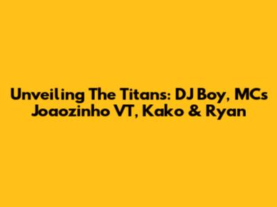 Unveiling The Titans: DJ Boy, MCs Joaozinho VT, Kako & Ryan