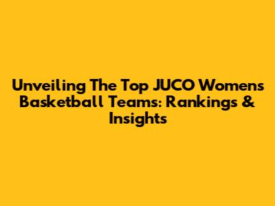 Unveiling The Top JUCO Women's Basketball Teams: Rankings & Insights