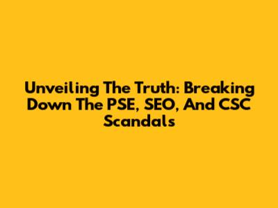 Unveiling The Truth: Breaking Down The PSE, SEO, And CSC Scandals