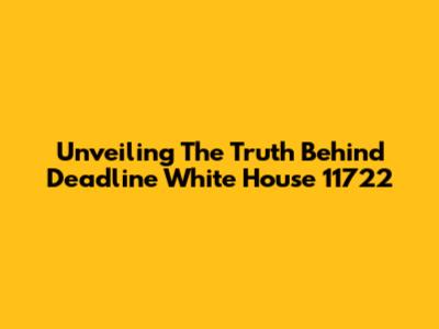 Unveiling The Truth Behind Deadline White House 11722