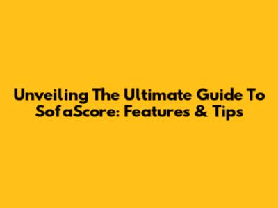 Unveiling The Ultimate Guide To SofaScore: Features & Tips