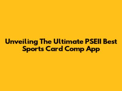 Unveiling The Ultimate PSEII Best Sports Card Comp App