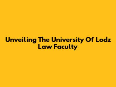 Unveiling The University Of Lodz Law Faculty