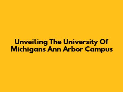 Unveiling The University Of Michigan's Ann Arbor Campus