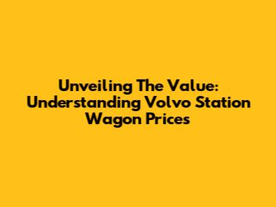 Unveiling The Value: Understanding Volvo Station Wagon Prices