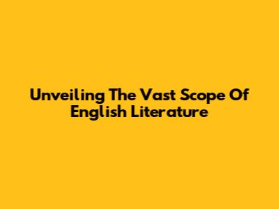 Unveiling The Vast Scope Of English Literature