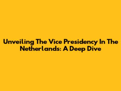 Unveiling The Vice Presidency In The Netherlands: A Deep Dive