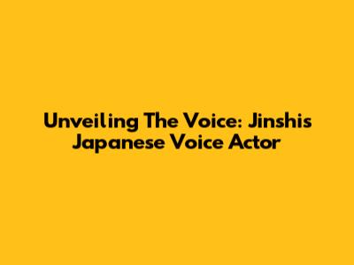 Unveiling The Voice: Jinshi's Japanese Voice Actor