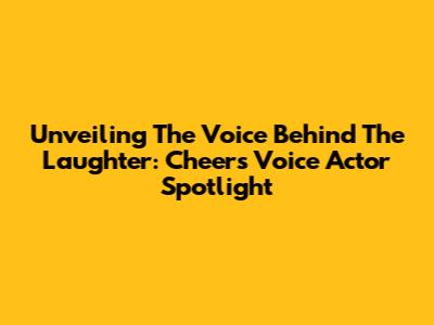 Unveiling The Voice Behind The Laughter: Cheers Voice Actor Spotlight