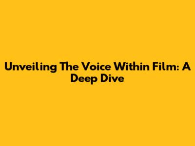 Unveiling The Voice Within Film: A Deep Dive