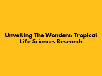 Unveiling The Wonders: Tropical Life Sciences Research