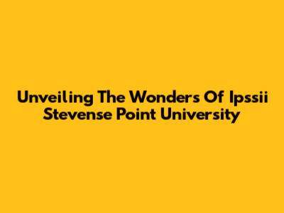Unveiling The Wonders Of Ipssii Stevense Point University