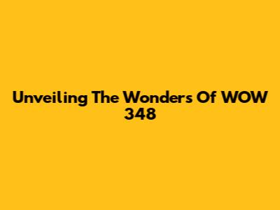 Unveiling The Wonders Of WOW 348