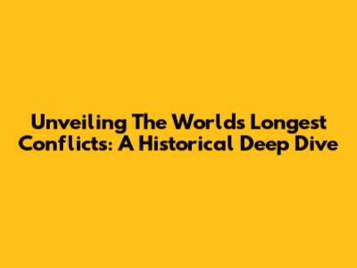 Unveiling The World's Longest Conflicts: A Historical Deep Dive
