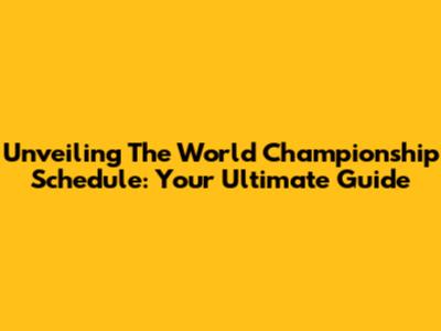 Unveiling The World Championship Schedule: Your Ultimate Guide