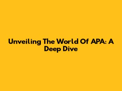 Unveiling The World Of APA: A Deep Dive