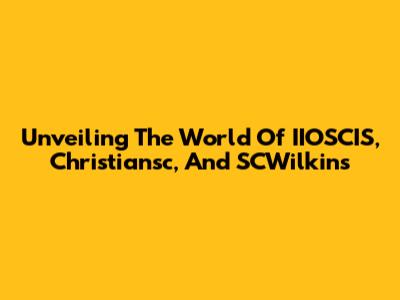 Unveiling The World Of IIOSCIS, Christiansc, And SCWilkins