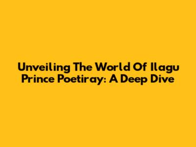Unveiling The World Of Ilagu Prince Poetiray: A Deep Dive