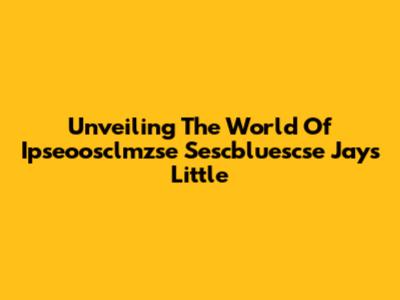 Unveiling The World Of Ipseoosclmzse Sescbluescse Jays Little