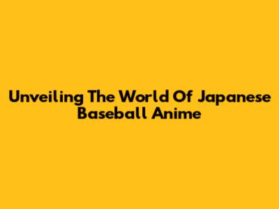 Unveiling The World Of Japanese Baseball Anime