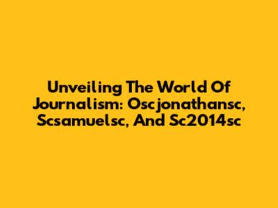 Unveiling The World Of Journalism: Oscjonathansc, Scsamuelsc, And Sc2014sc