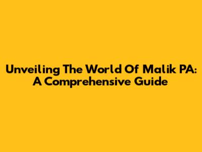 Unveiling The World Of Malik PA: A Comprehensive Guide