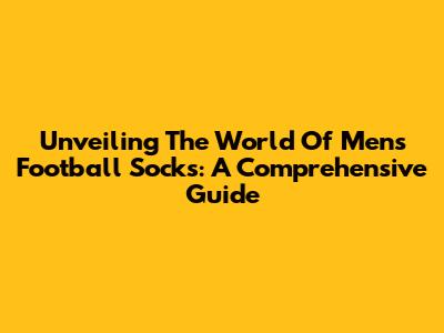 Unveiling The World Of Men's Football Socks: A Comprehensive Guide